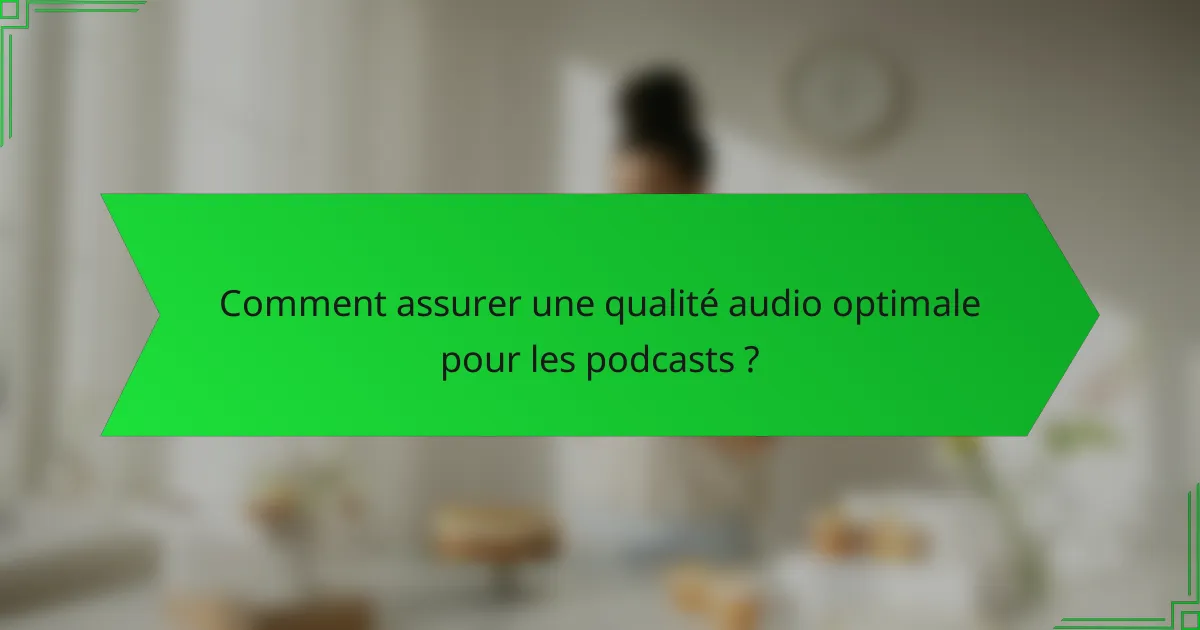 Comment assurer une qualité audio optimale pour les podcasts ?
