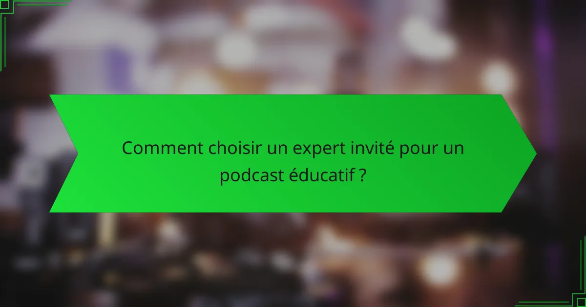 Comment choisir un expert invité pour un podcast éducatif ?