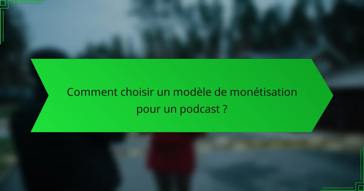 Comment choisir un modèle de monétisation pour un podcast ?