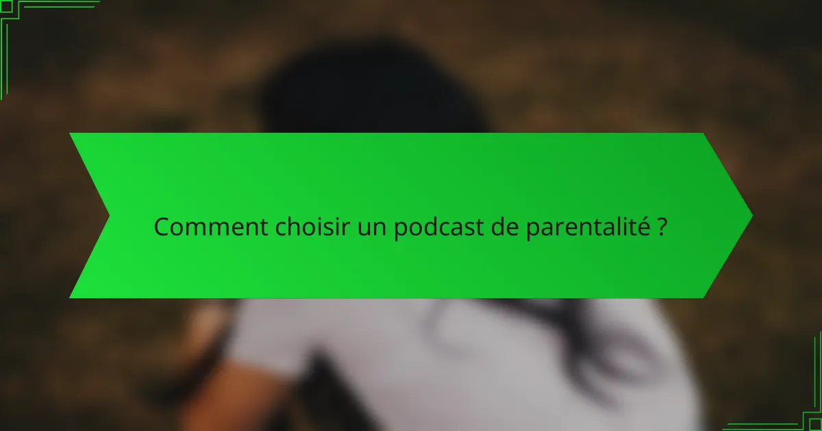 Comment choisir un podcast de parentalité ?