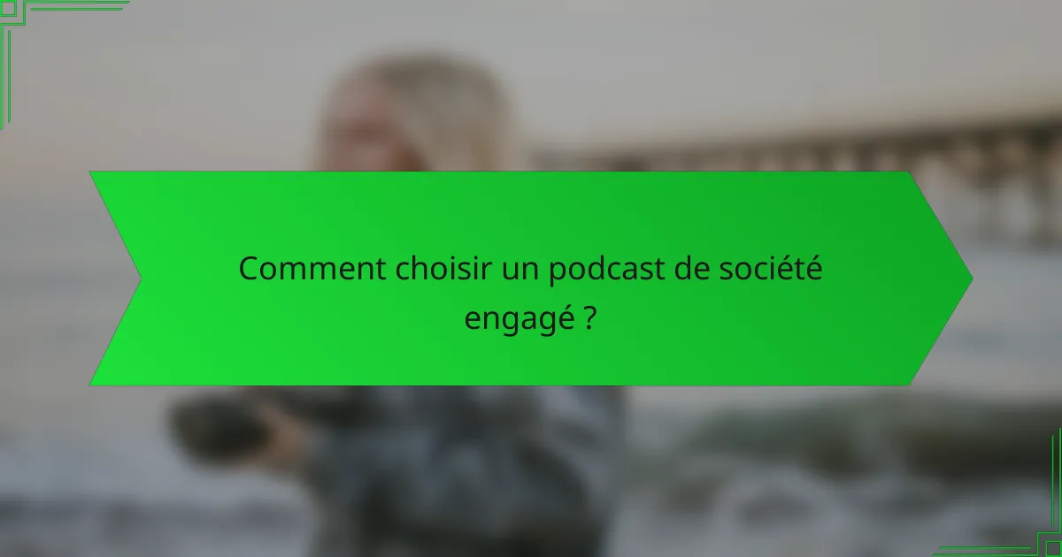 Comment choisir un podcast de société engagé ?