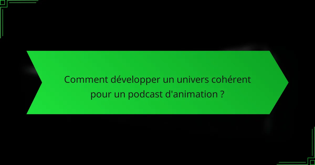 Comment développer un univers cohérent pour un podcast d'animation ?