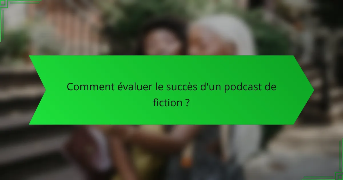 Comment évaluer le succès d'un podcast de fiction ?