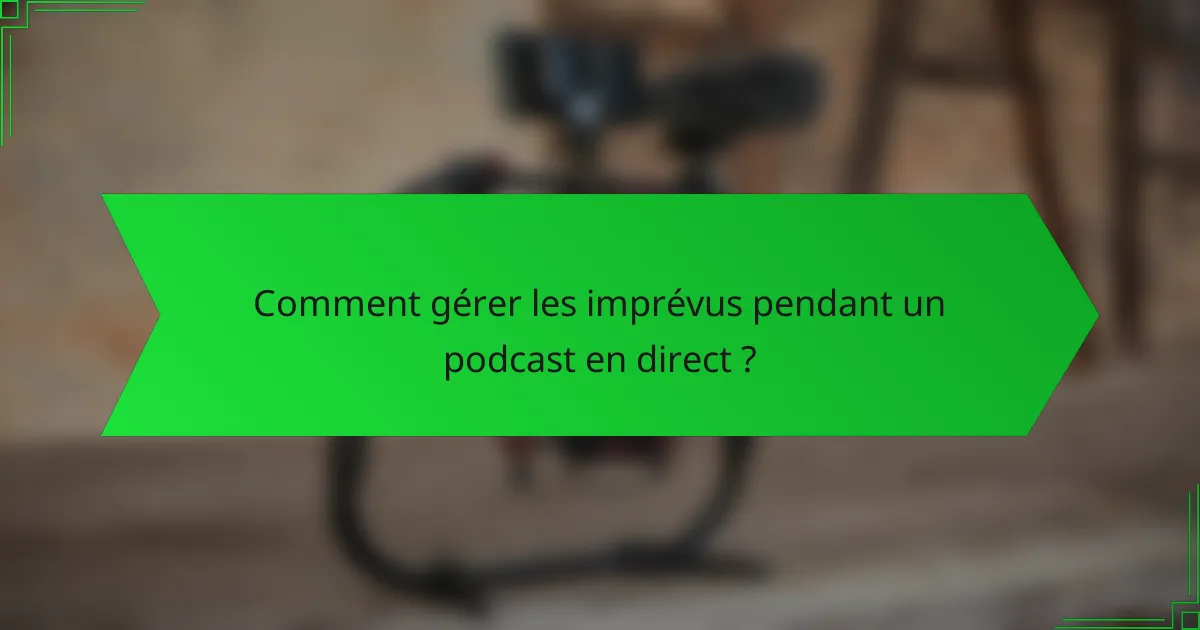 Comment gérer les imprévus pendant un podcast en direct ?