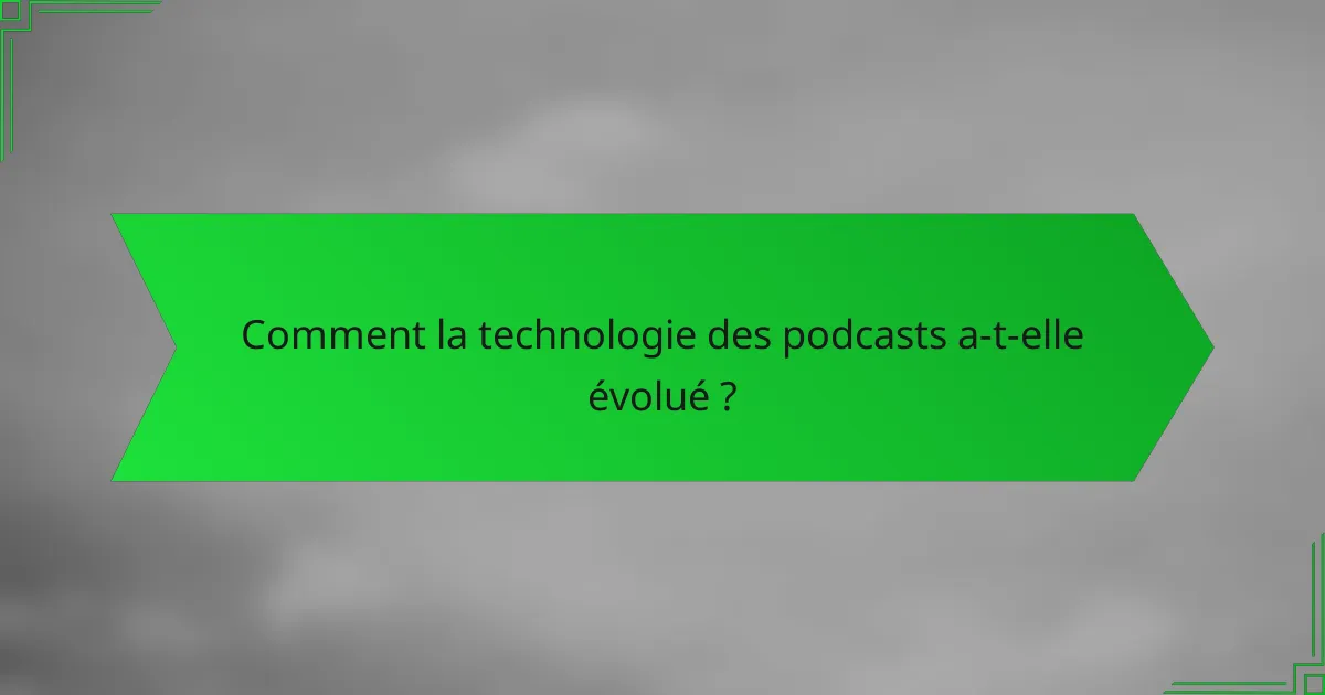 Comment la technologie des podcasts a-t-elle évolué ?