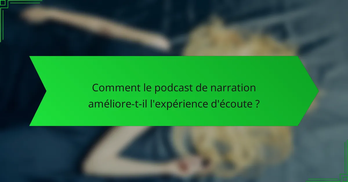 Comment le podcast de narration améliore-t-il l'expérience d'écoute ?