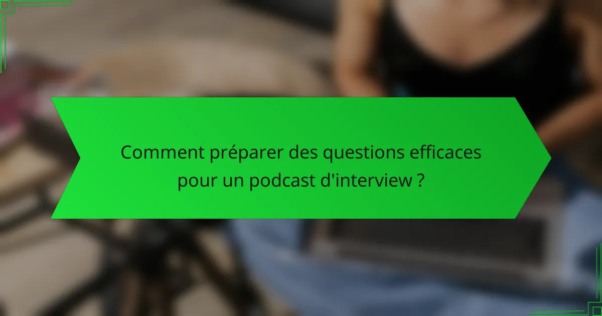 Comment préparer des questions efficaces pour un podcast d'interview ?