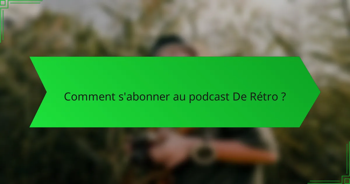 Comment s'abonner au podcast De Rétro ?