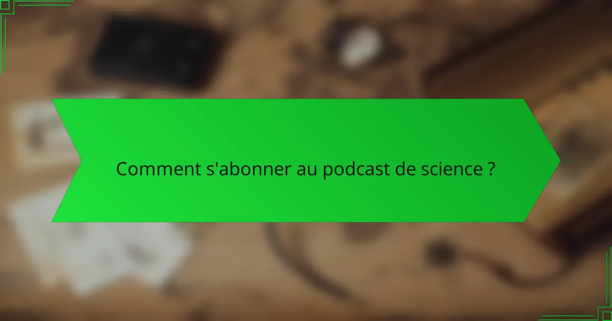 Comment s'abonner au podcast de science ?