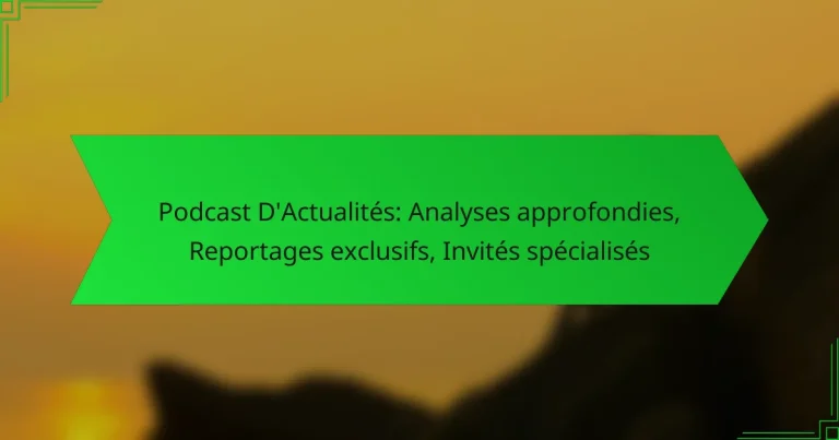 Podcast D’Actualités: Analyses approfondies, Reportages exclusifs, Invités spécialisés