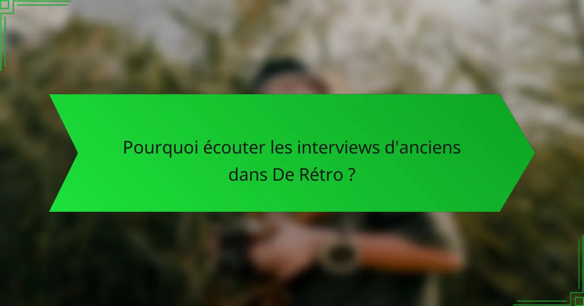 Pourquoi écouter les interviews d'anciens dans De Rétro ?