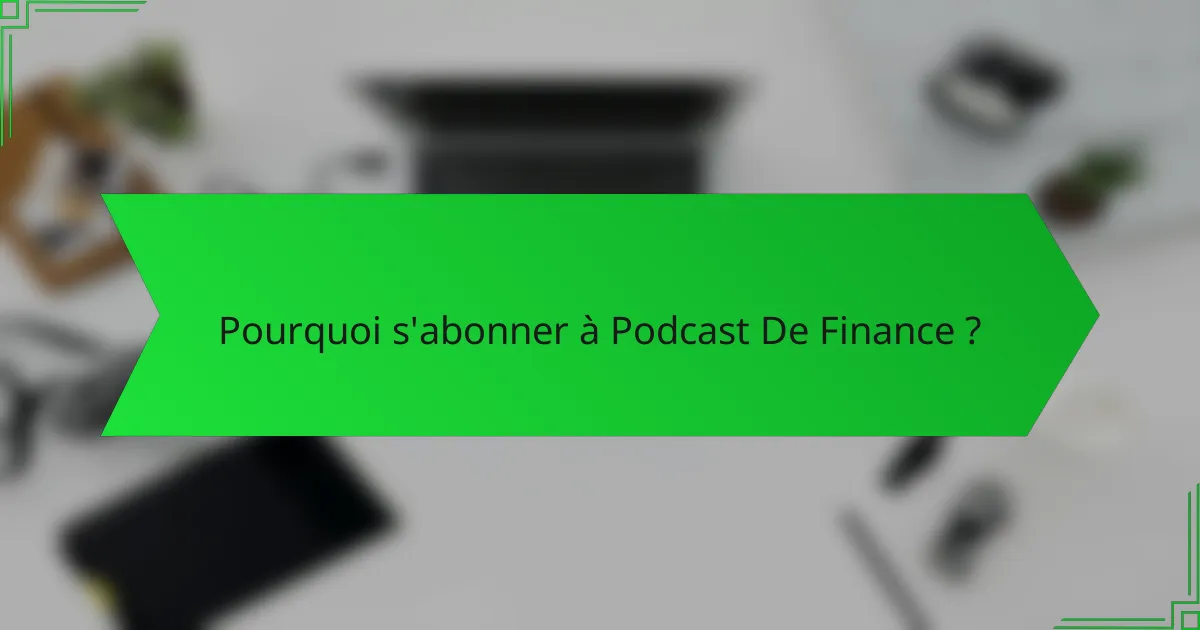 Pourquoi s'abonner à Podcast De Finance ?