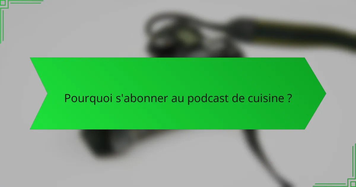 Pourquoi s'abonner au podcast de cuisine ?