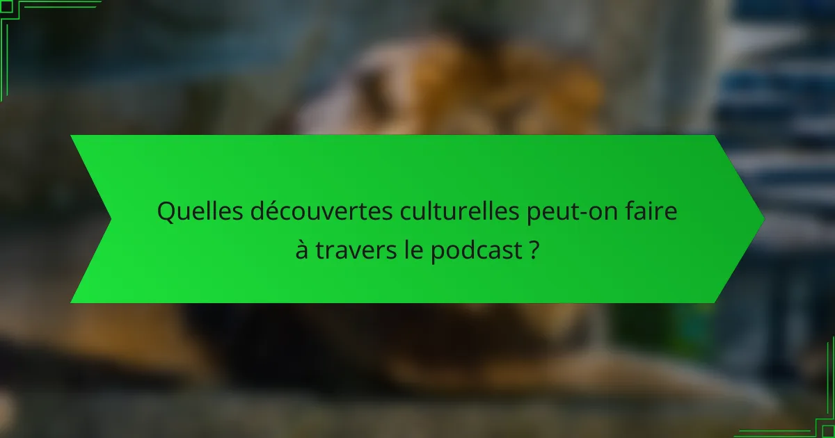 Quelles découvertes culturelles peut-on faire à travers le podcast ?