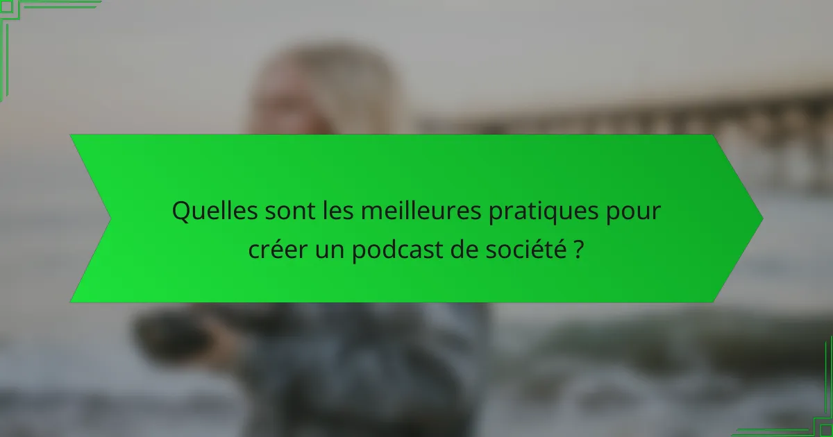 Quelles sont les meilleures pratiques pour créer un podcast de société ?