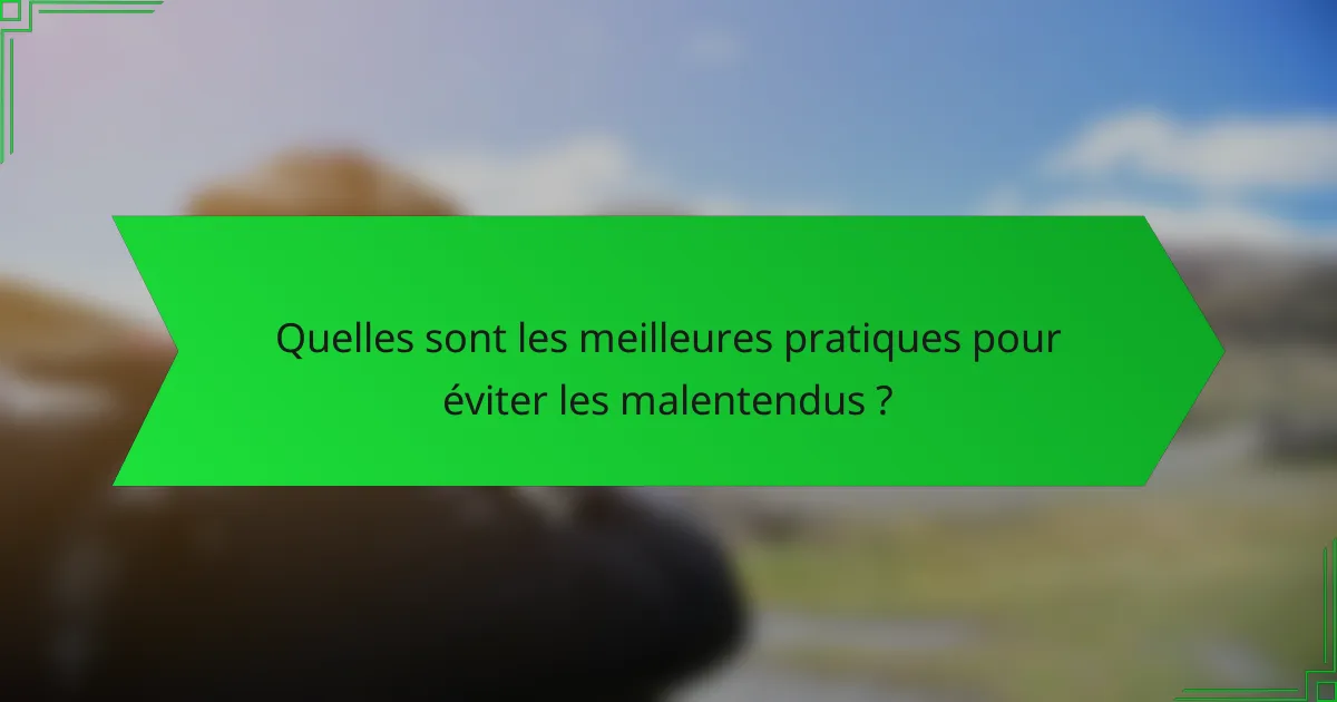 Quelles sont les meilleures pratiques pour éviter les malentendus ?