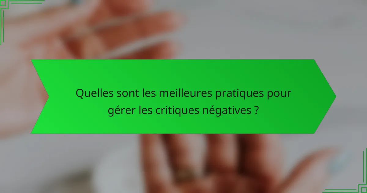 Quelles sont les meilleures pratiques pour gérer les critiques négatives ?