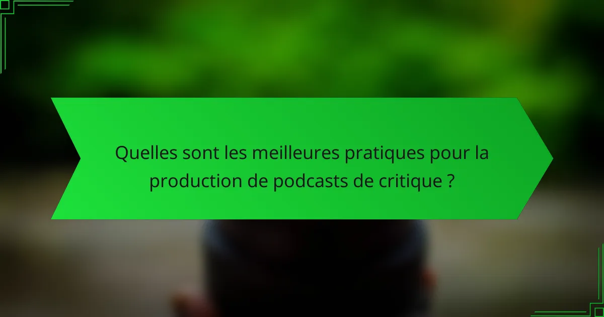 Quelles sont les meilleures pratiques pour la production de podcasts de critique ?
