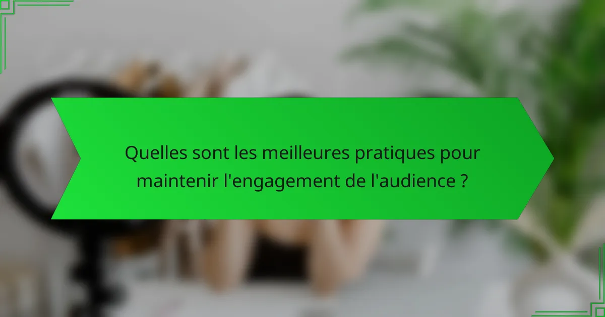 Quelles sont les meilleures pratiques pour maintenir l'engagement de l'audience ?