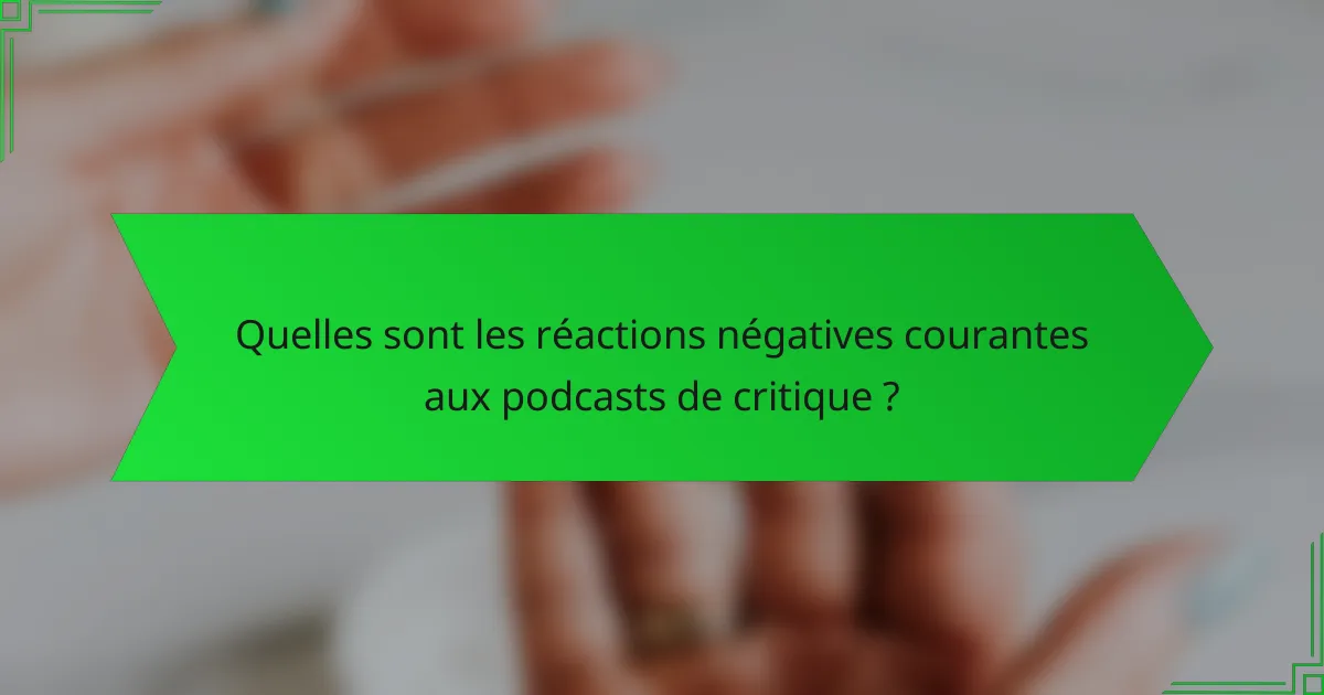 Quelles sont les réactions négatives courantes aux podcasts de critique ?