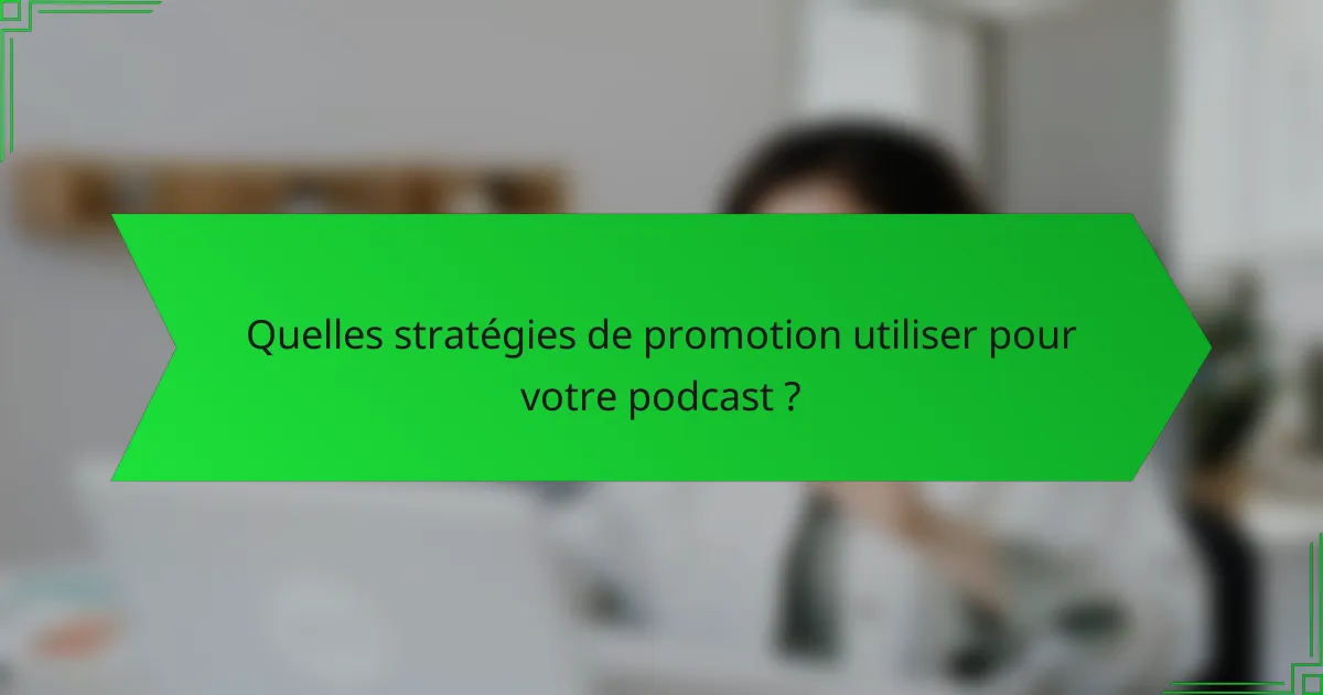 Quelles stratégies de promotion utiliser pour votre podcast ?