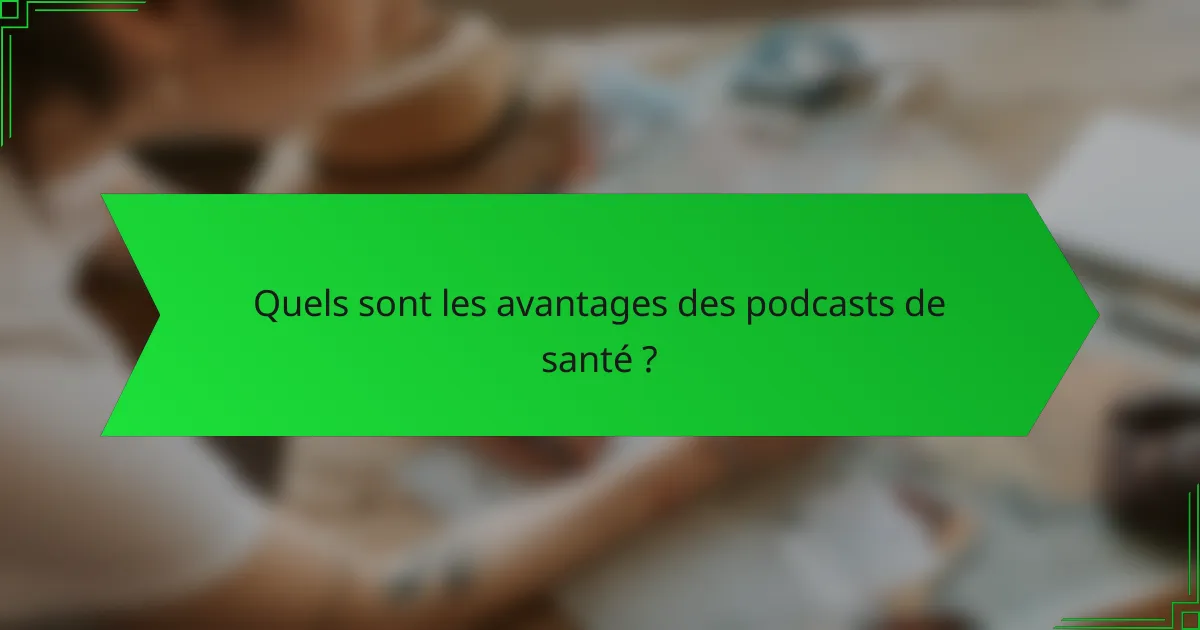 Quels sont les avantages des podcasts de santé ?