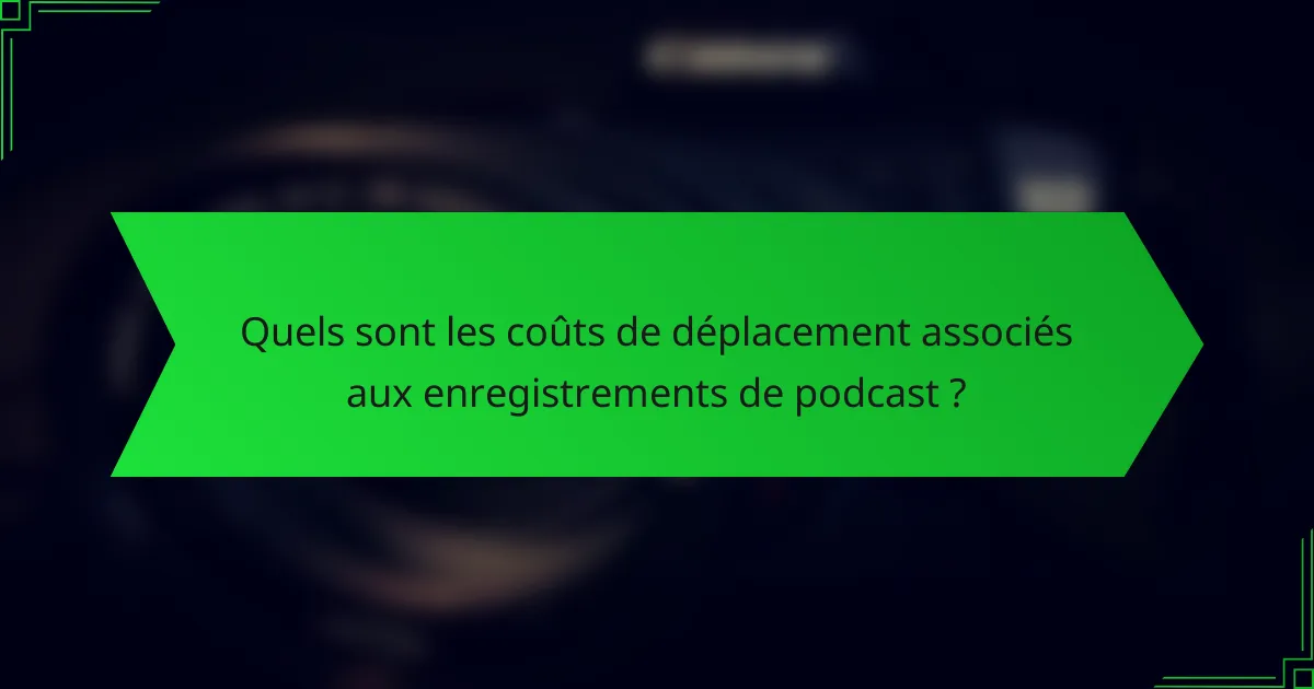Quels sont les coûts de déplacement associés aux enregistrements de podcast ?