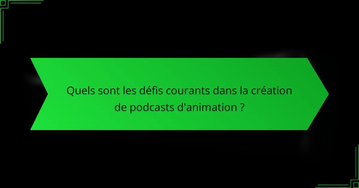 Quels sont les défis courants dans la création de podcasts d'animation ?