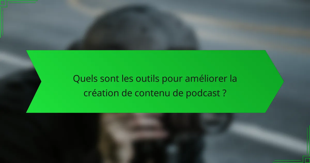 Quels sont les outils pour améliorer la création de contenu de podcast ?