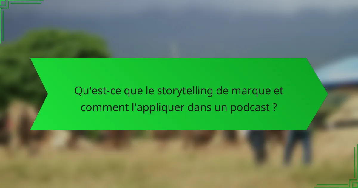 Qu'est-ce que le storytelling de marque et comment l'appliquer dans un podcast ?