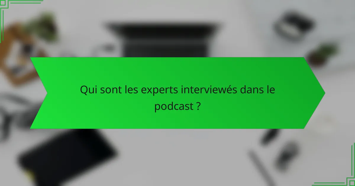 Qui sont les experts interviewés dans le podcast ?